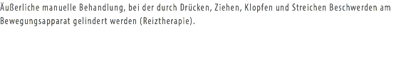 Äußerliche manuelle Behandlung, bei der durch Drücken, Ziehen, Klopfen und Streichen Beschwerden am Bewegungsapparat gelindert werden (Reiztherapie).