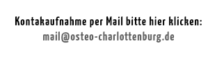  Kontakaufnahme per Mail bitte hier klicken:
mail@osteo-charlottenburg.de